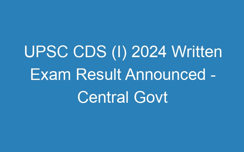 UPSC CDS (I) 2024 Written Exam Result Available Online – Central Govt