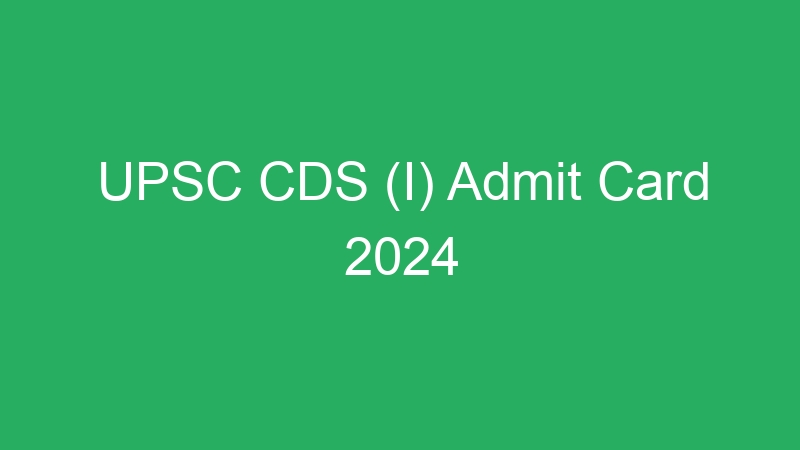 UPSC CDS (I) Admit Card 2024