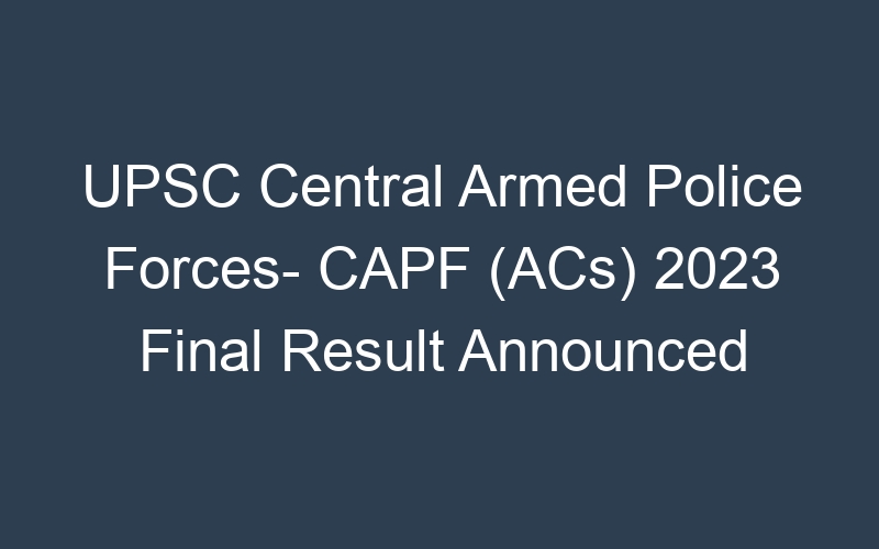 UPSC Central Armed Police Forces- CAPF (ACs) 2023 Marks of Recommended Candidates