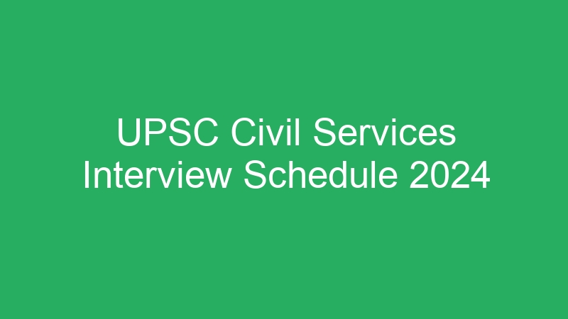 UPSC Civil Services Interview Schedule 2024