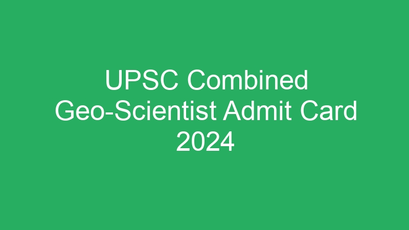 UPSC Combined Geo-Scientist Admit Card 2024