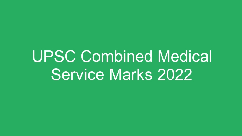 UPSC Combined Medical Service Marks 2022