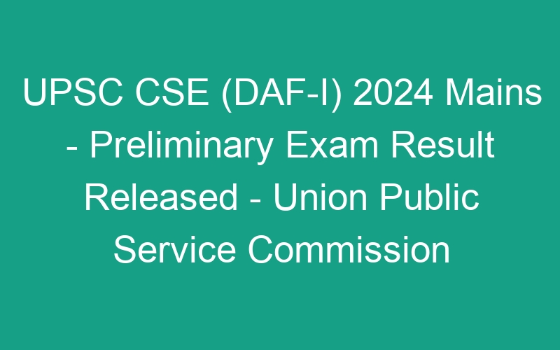 UPSC CSE (DAF-I) 2024 Mains Exam Date (09-08-2024 – 1056 Jobs