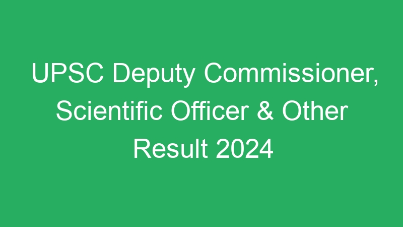 UPSC Deputy Commissioner, Scientific Officer & Other Result 2024