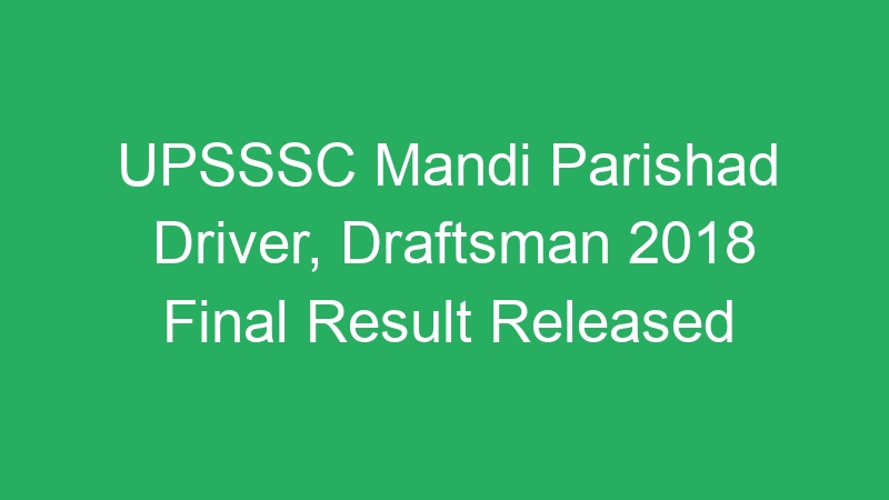 UPSSSC Mandi Parishad Driver, Draftsman 2018 Final Result Released