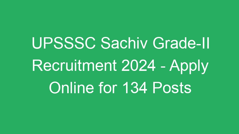 UPSSSC Sachiv Grade-II Recruitment 2024 – Apply Online for 134 Posts