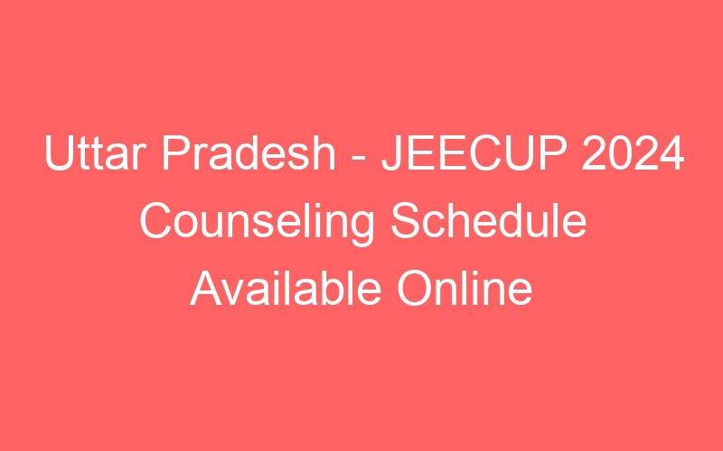 Uttar Pradesh State – JEECUP 2024 Counseling Schedule Available Online