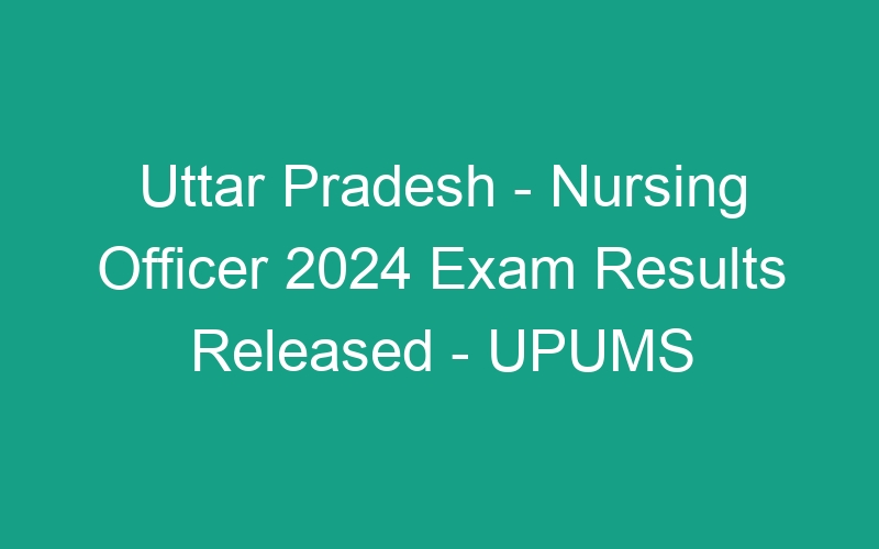 Uttar Pradesh State – Nursing Officer 2024 Exam Results Published – UPUMS