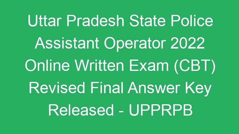 Uttar Pradesh State Police Assistant Operator 2022 Online Written Exam (CBT) Revised Final Answer Key Released – UPPRPB