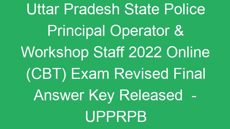 Uttar Pradesh State Police Principal Operator & Workshop Staff 2022 Online (CBT) Exam Revised Final Answer Key Released  – UPPRPB