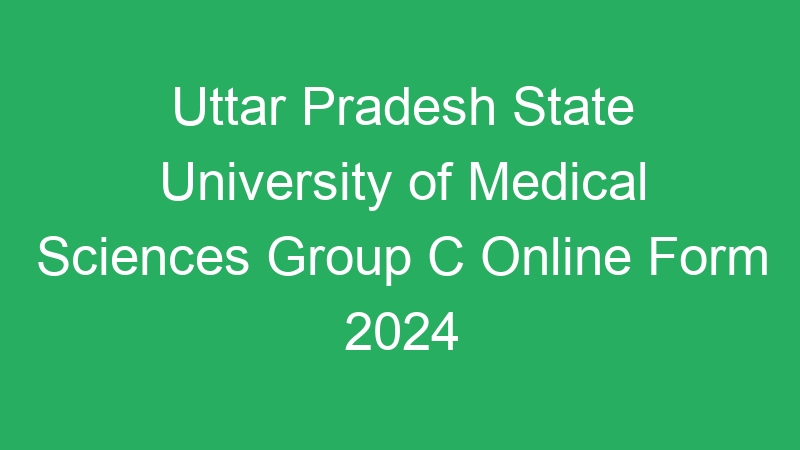 Uttar Pradesh State – University of Medical Sciences Group C Last Date Extended – 82 Posts