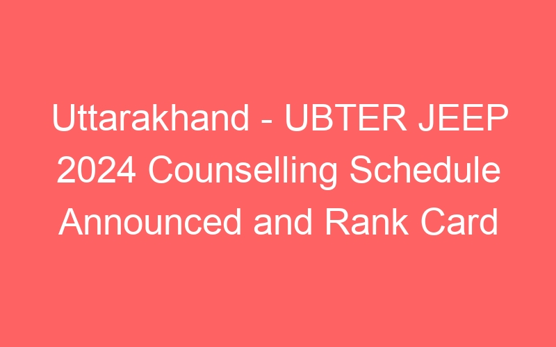 Uttarakhand State – UBTER JEEP 2024 Counselling Schedule Available Online and Rank Card