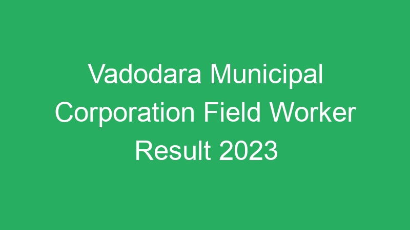 Vadodara Municipal Corporation Field Worker Result 2023