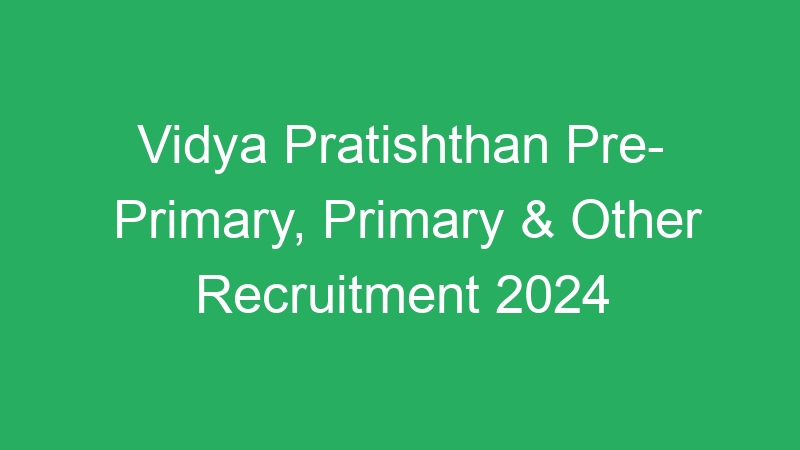 Vidya Pratishthan Pre- Primary, Primary & Other Recruitment 2024