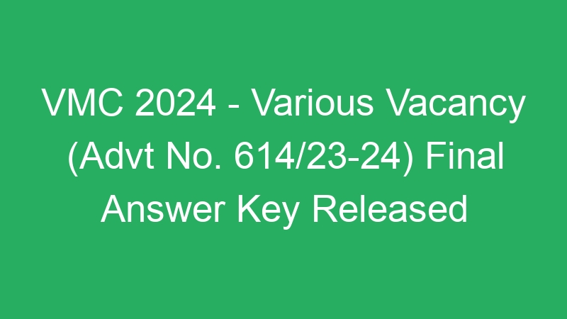 VMC 2024 – Various Vacancy (Advt No. 614/23-24) Final Answer Key Released