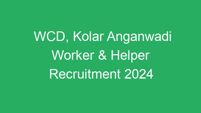 WCD, Kolar Anganwadi Worker & Helper Recruitment 2024