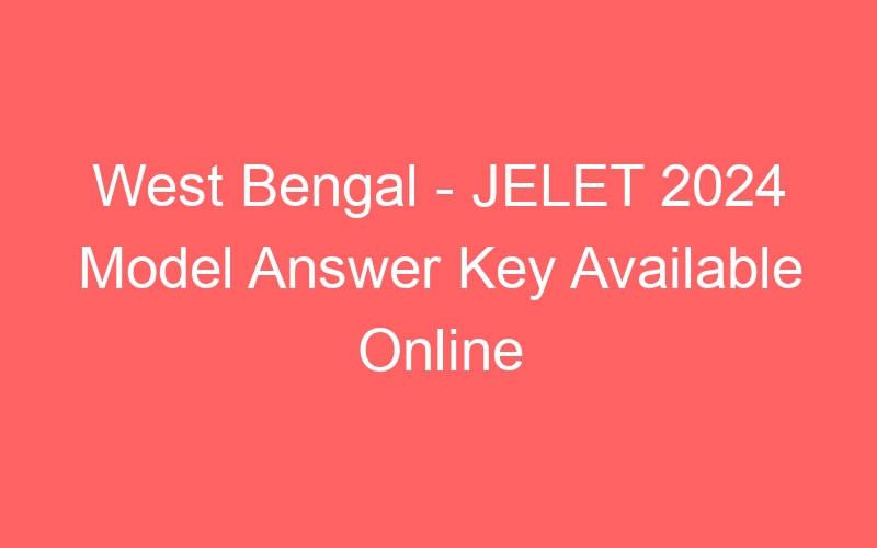 West Bengal State – JELET 2024 Model Answer Key Available Online