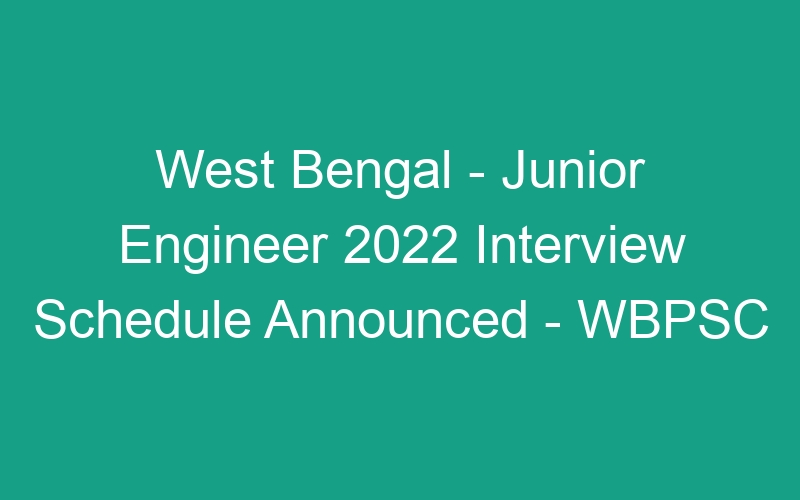 West Bengal State – Junior Engineer 2022 Interview Schedule Available Online – WBPSC