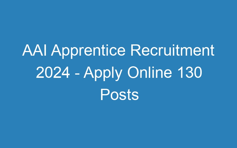 AAI Apprentice Recruitment 2024 – Apply Online 130 Posts