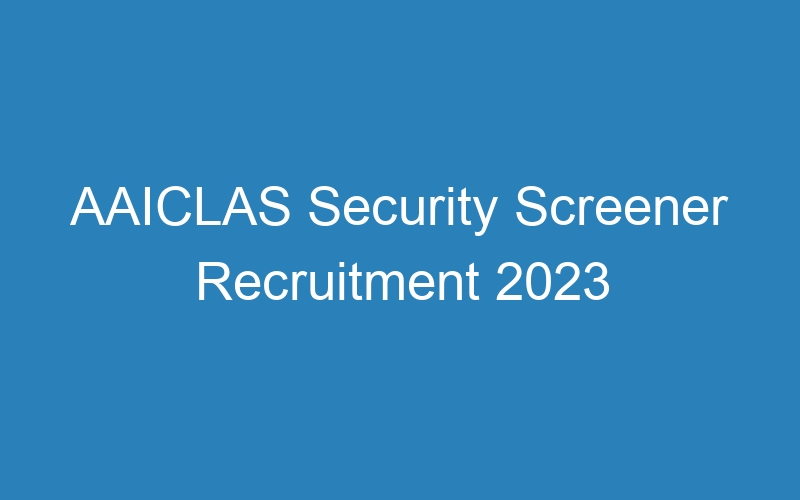 AAICLAS Security Screener Recruitment 2023