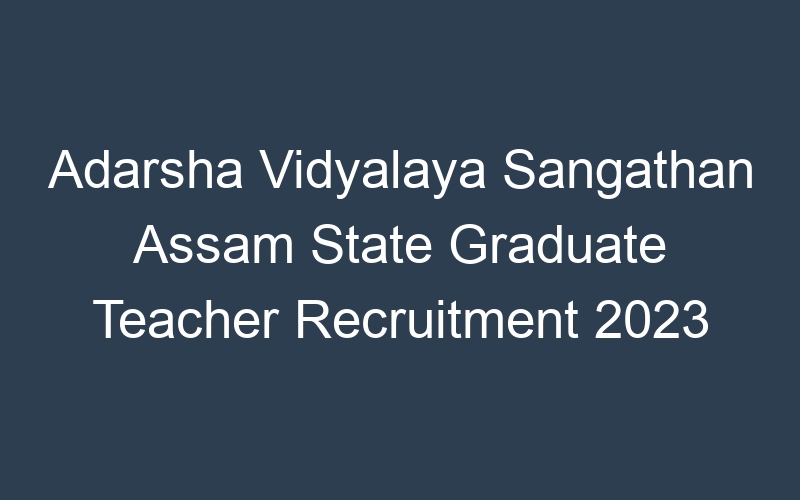 Adarsha Vidyalaya Sangathan Assam State Graduate Teacher Recruitment 2023