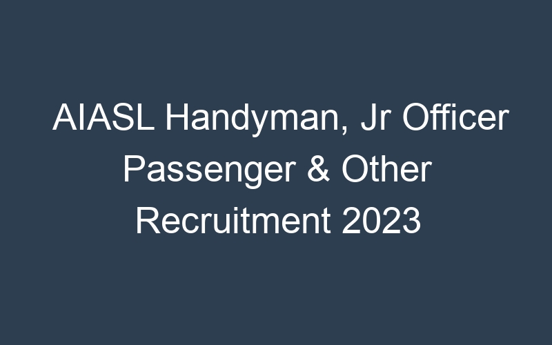 AIASL Handyman, Jr Officer Passenger & Other Recruitment 2023