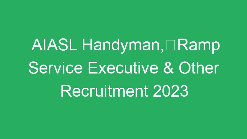 AIASL Handyman,Ramp Service Executive & Other Recruitment 2023