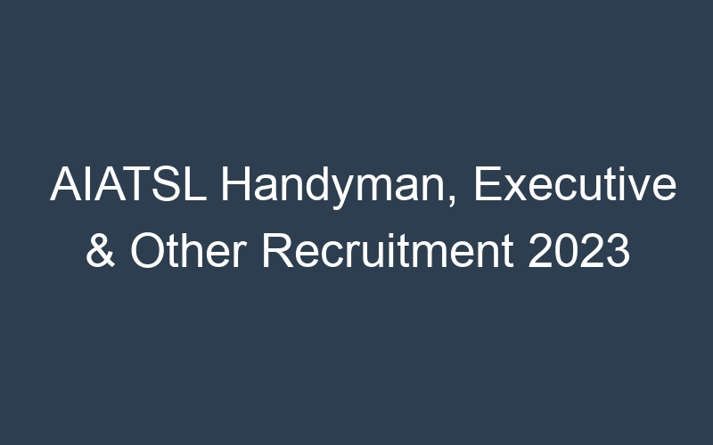 AIATSL Handyman, Executive & Other Recruitment 2023