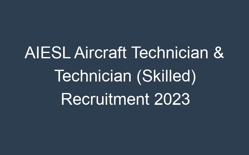 AIESL Aircraft Technician & Technician (Skilled) Recruitment 2023