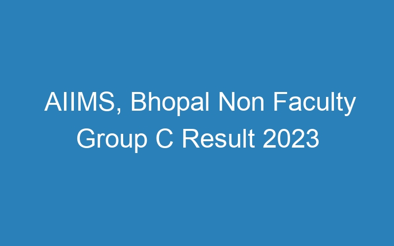 AIIMS, Bhopal Non Faculty Group C Result 2023