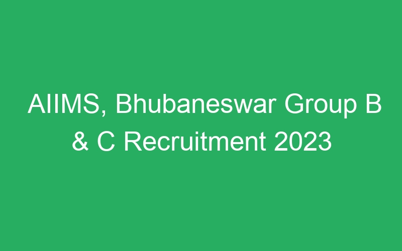 AIIMS, Bhubaneswar Group B & C Recruitment 2023