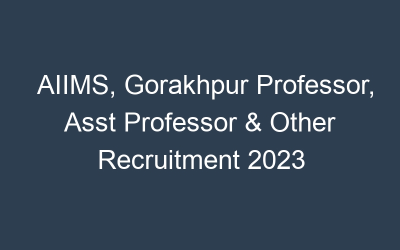 AIIMS, Gorakhpur Professor, Asst Professor & Other Recruitment 2023