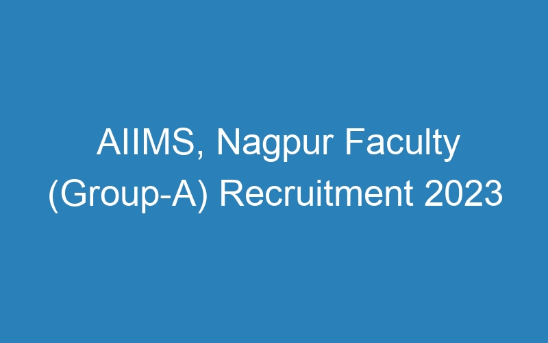 AIIMS, Nagpur Faculty (Group-A) Recruitment 2023