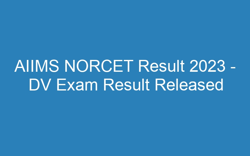 AIIMS NORCET Result 2023 – DV Exam Result Released