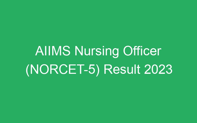 AIIMS Nursing Officer (NORCET-5) Result 2023