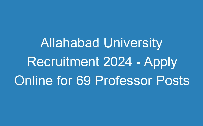 Allahabad University Recruitment 2024 – Apply Online for 69 Professor Posts