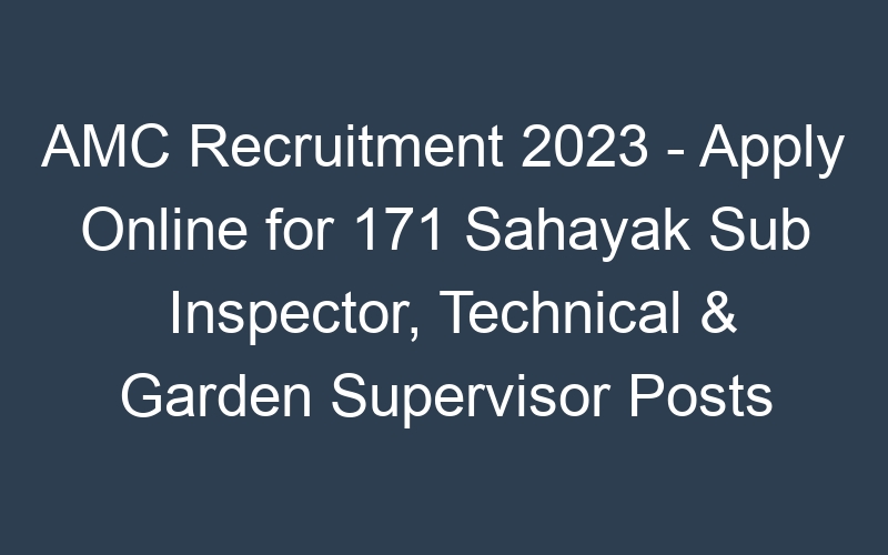 AMC Recruitment 2023 – Apply Online for 171 Sahayak Sub Inspector, Technical & Garden Supervisor Posts