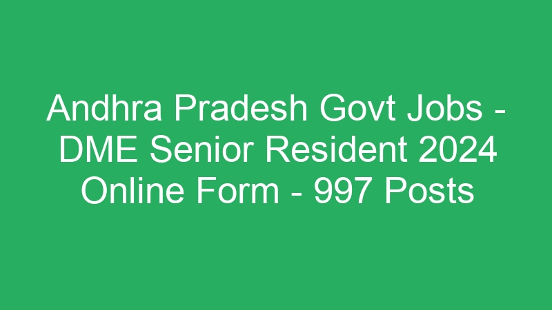 Andhra Pradesh Govt Jobs – DME Senior Resident 2024 Online Form – 997 Posts