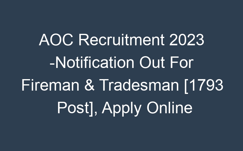 AOC Recruitment 2023 -Notification Out For Fireman & Tradesman [1793 Post], Apply Online