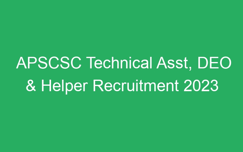 APSCSC Technical Asst, DEO & Helper Recruitment 2023