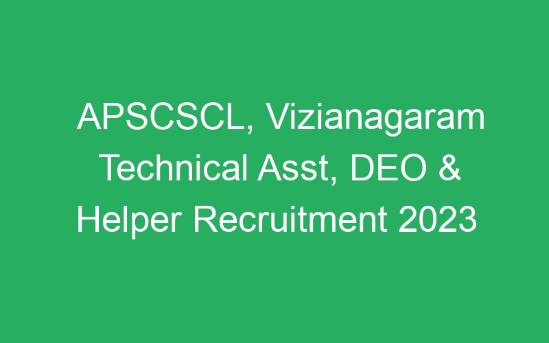 APSCSCL, Vizianagaram Technical Asst, DEO & Helper Recruitment 2023