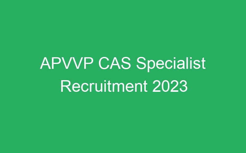 APVVP CAS Specialist Recruitment 2023