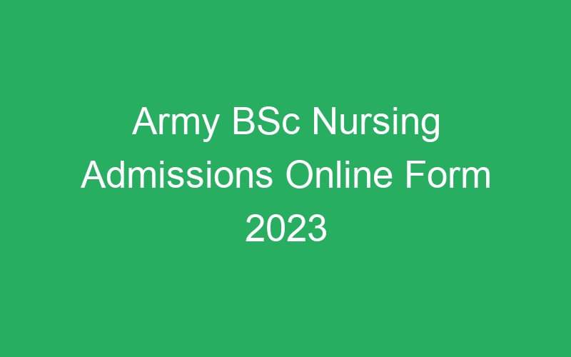 Army BSc Nursing Admissions Online Form 2023