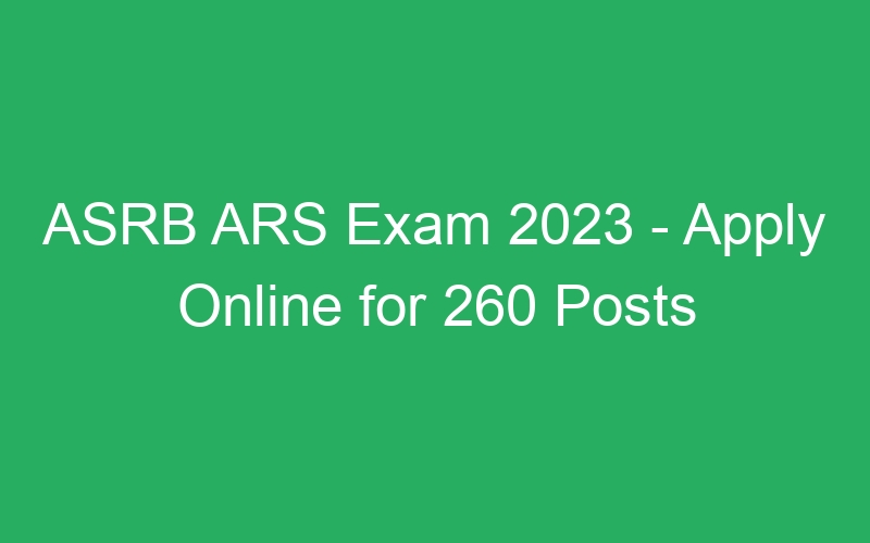 ASRB ARS Exam 2023 – Apply Online for 260 Posts