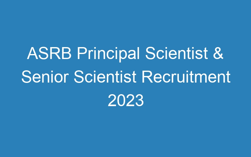 ASRB Principal Scientist & Senior Scientist Recruitment 2023