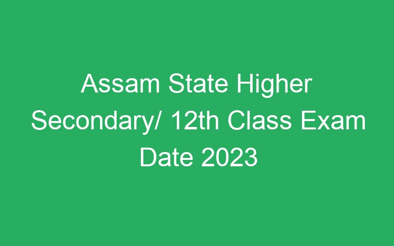 Assam State Higher Secondary/ 12th Class Exam Date 2023