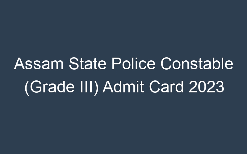 Assam State Police Constable (Grade III) Admit Card 2023