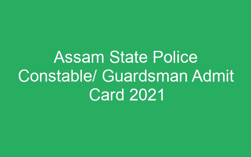 Assam State Police Constable/ Guardsman Admit Card 2021