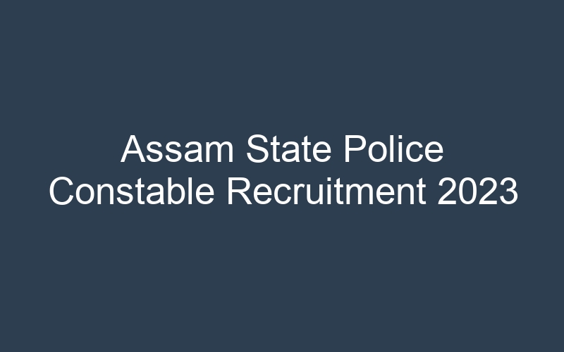 Assam State Police Constable Recruitment 2023