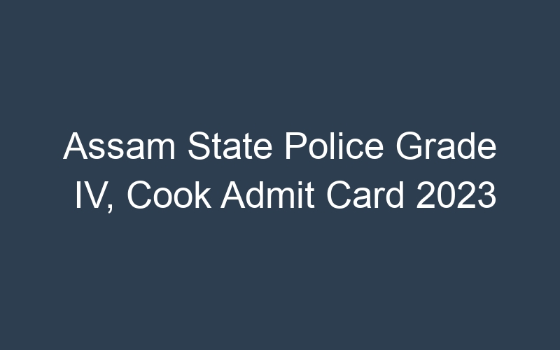 Assam State Police Grade IV, Cook Admit Card 2023